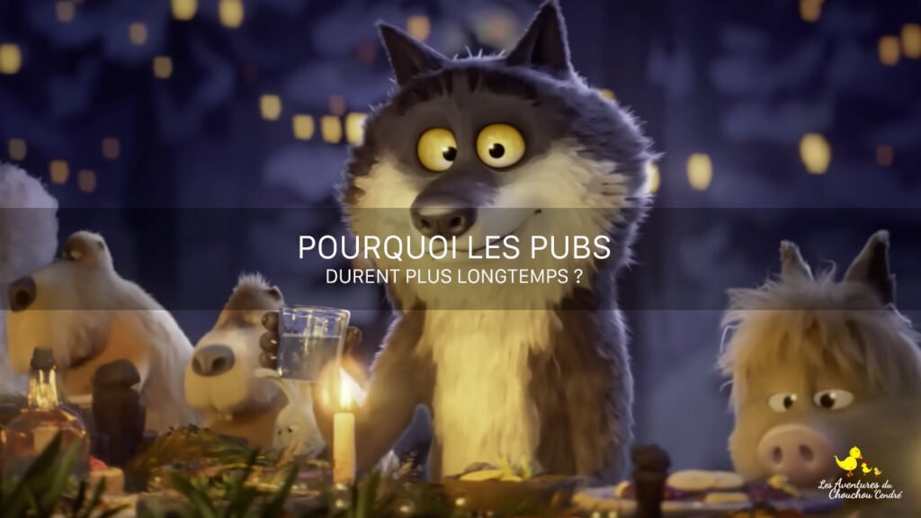 Pourquoi les pubs durent plus longtemps